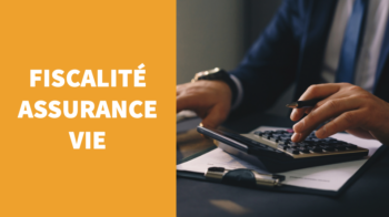 La fiscalité de l'assurance-vie